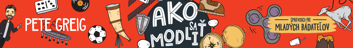Ako sa modliť pre mladých bádateľov (Pete Greig)